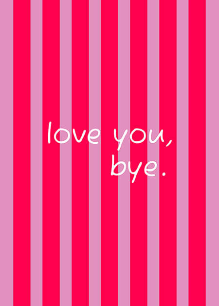 Love you, bye